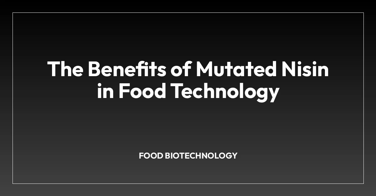 The Benefits of Mutated Nisin in Food Technology