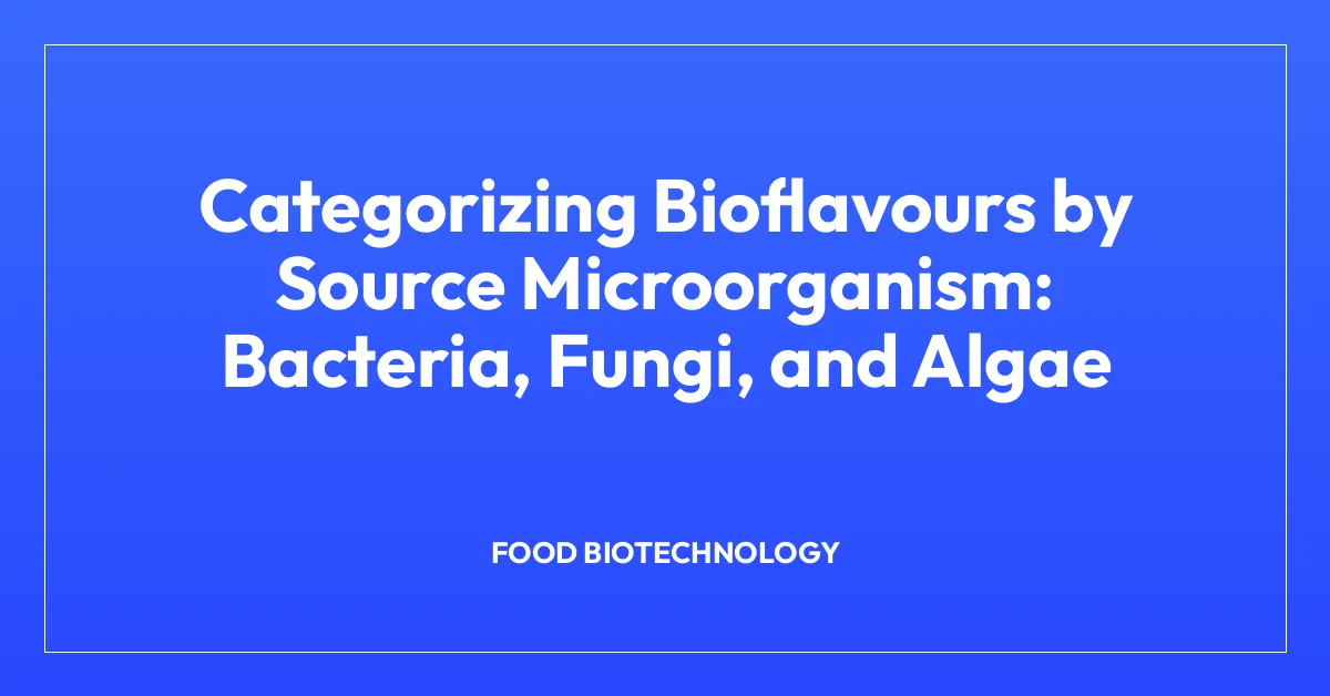 Categorizing Bioflavours by Source Microorganism: Bacteria, Fungi, and Algae