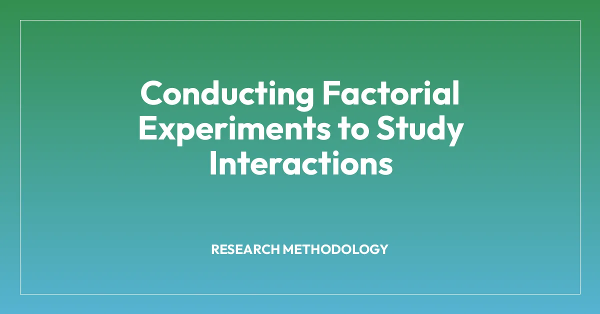 Conducting Factorial Experiments to Study Interactions