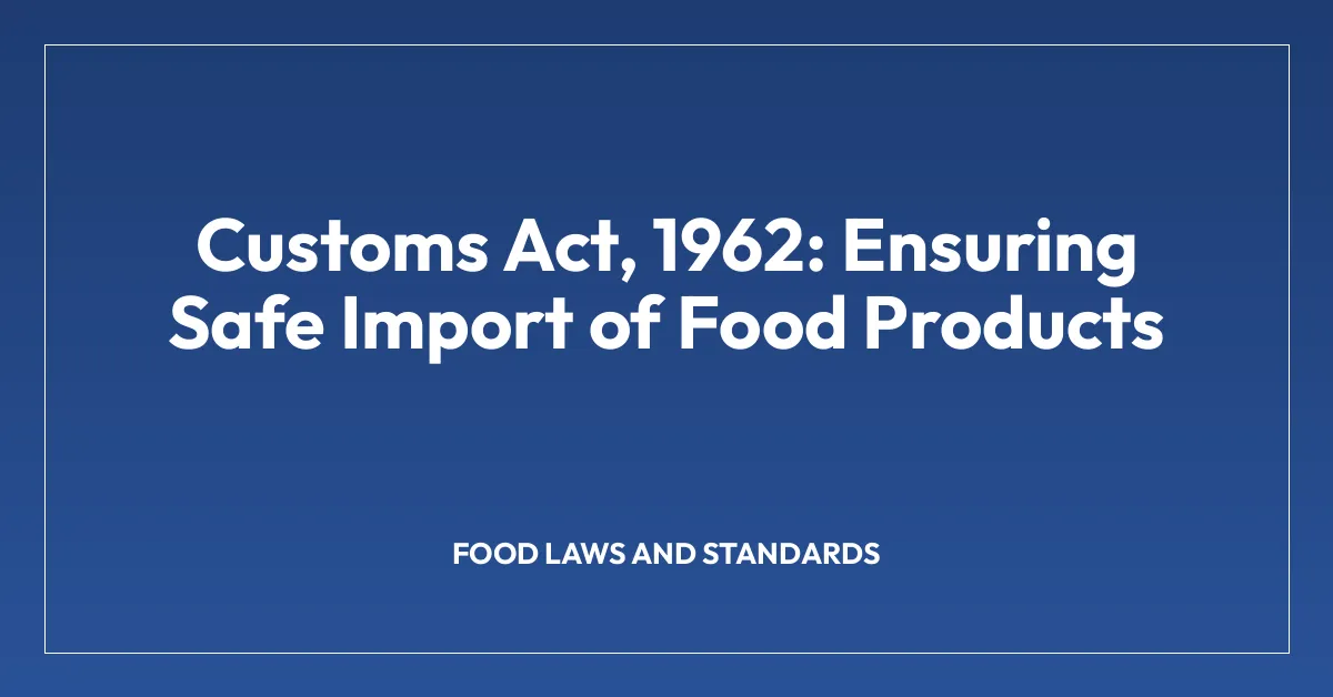 Customs Act, 1962: Ensuring Safe Import of Food Products