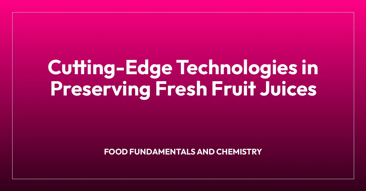 Cutting-Edge Technologies in Preserving Fresh Fruit Juices