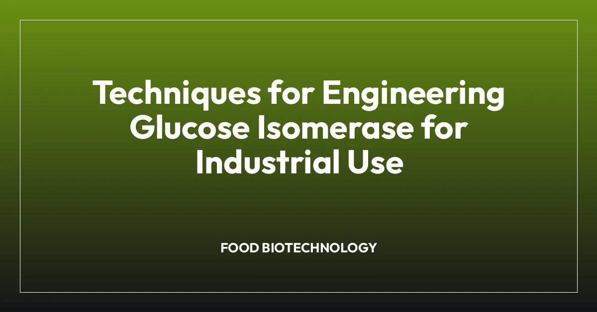 Techniques for Engineering Glucose Isomerase for Industrial Use