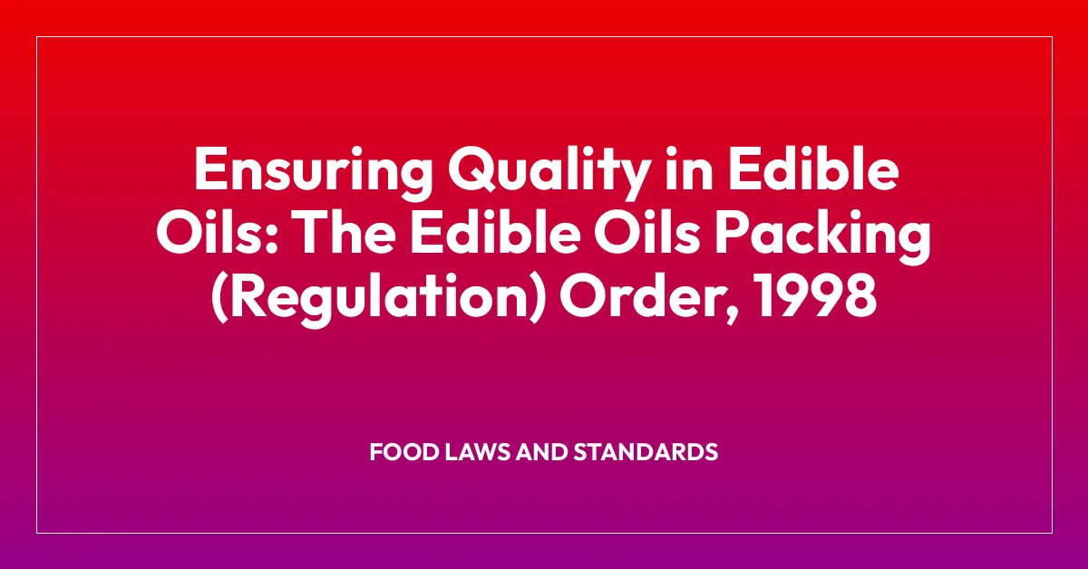Ensuring Quality in Edible Oils: The Edible Oils Packing (Regulation) Order, 1998