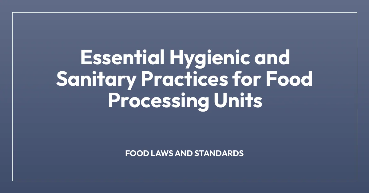 Essential Hygienic and Sanitary Practices for Food Processing Units