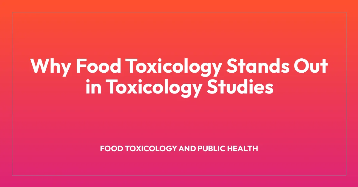 Why Food Toxicology Stands Out in Toxicology Studies