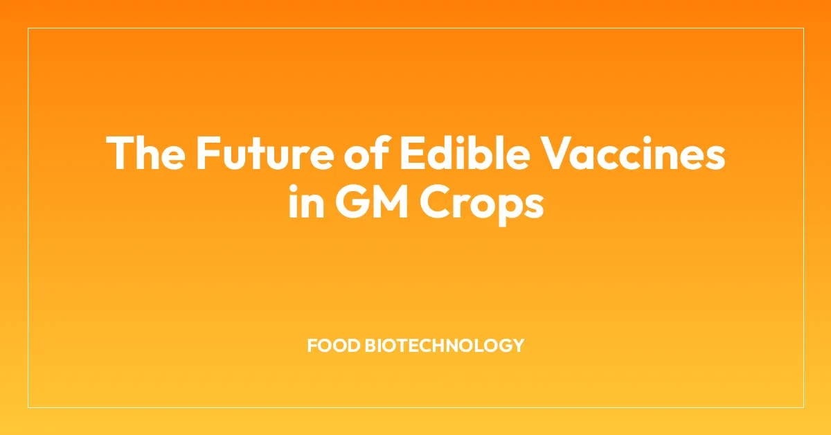 The Future of Edible Vaccines in GM Crops