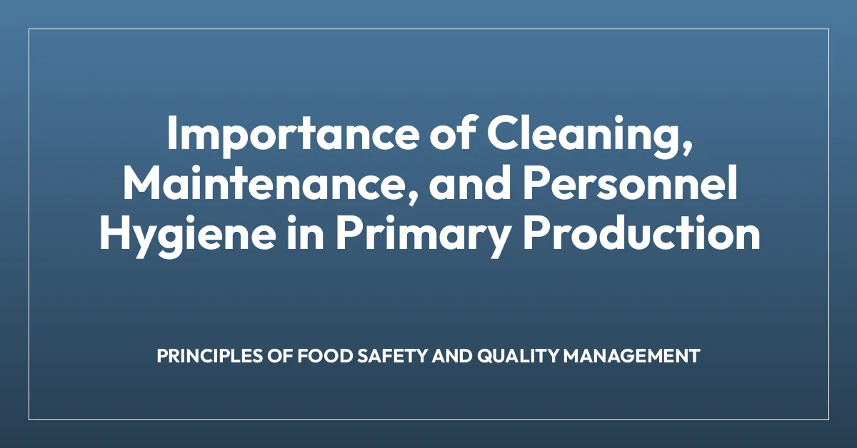 Importance of Cleaning, Maintenance, and Personnel Hygiene in Primary Production