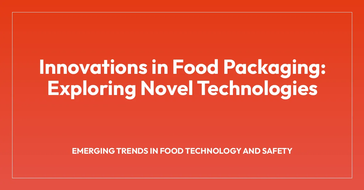 Innovations in Food Packaging: Exploring Novel Technologies