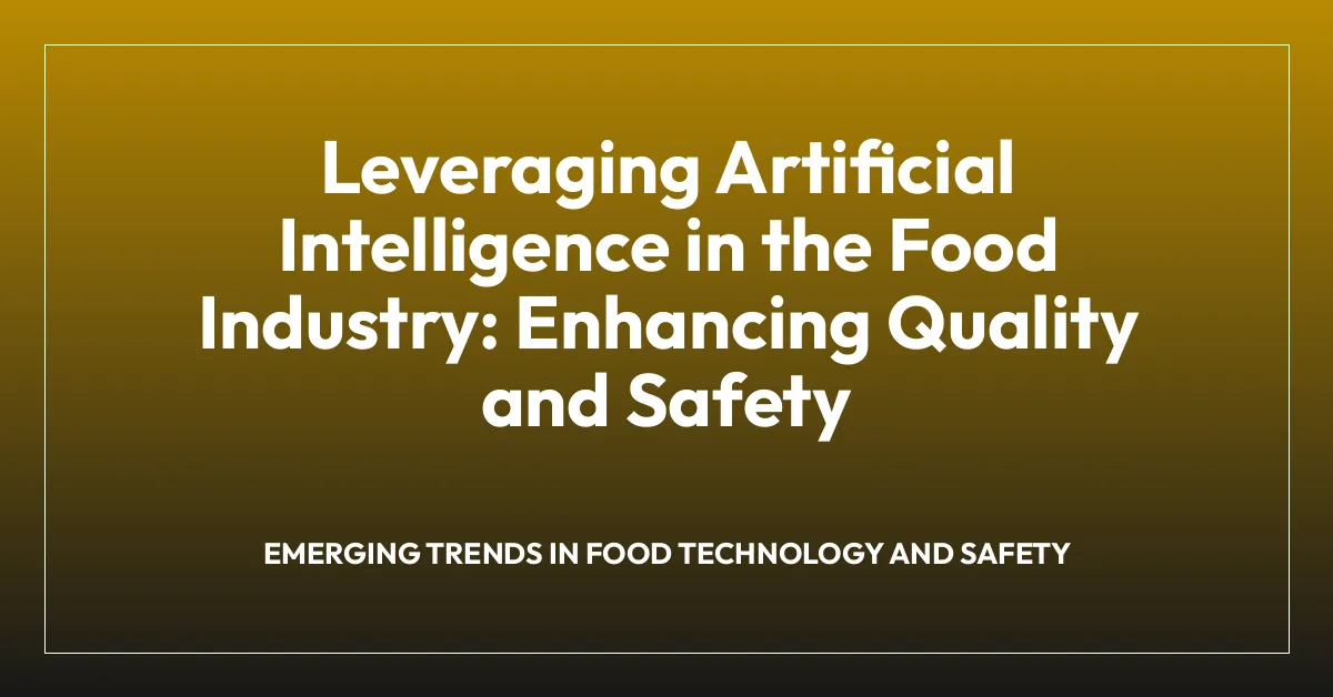 Leveraging Artificial Intelligence in the Food Industry: Enhancing Quality and Safety