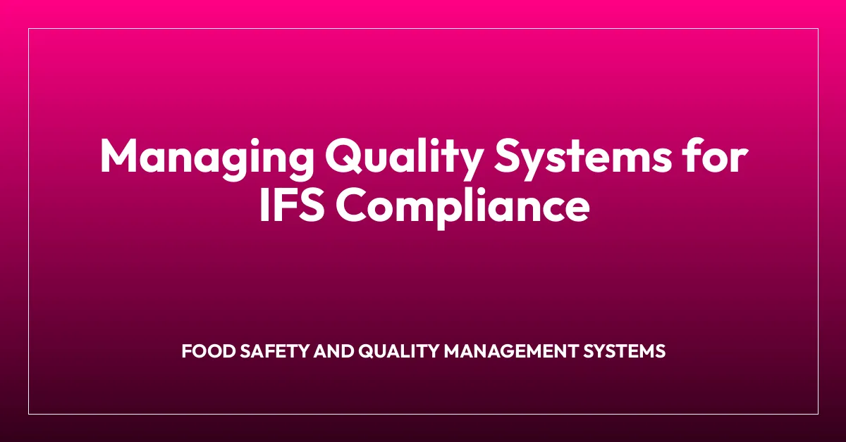 Managing Quality Systems for IFS Compliance