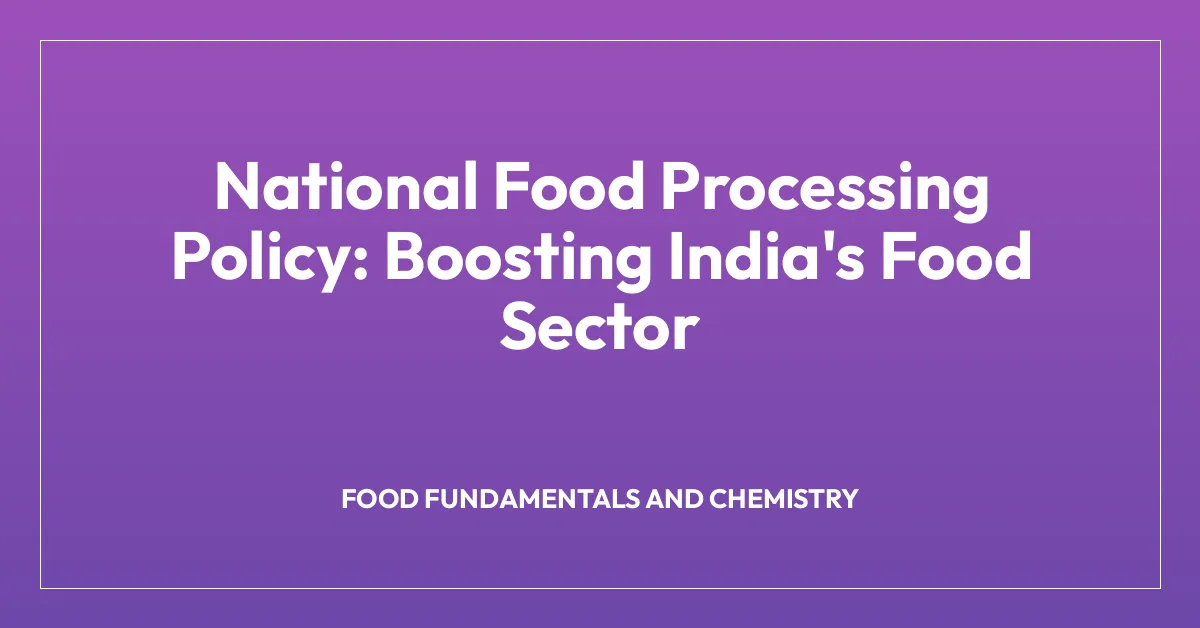 National Food Processing Policy: Boosting India’s Food Sector