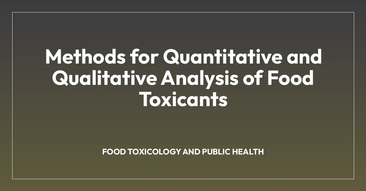 Methods for Quantitative and Qualitative Analysis of Food Toxicants