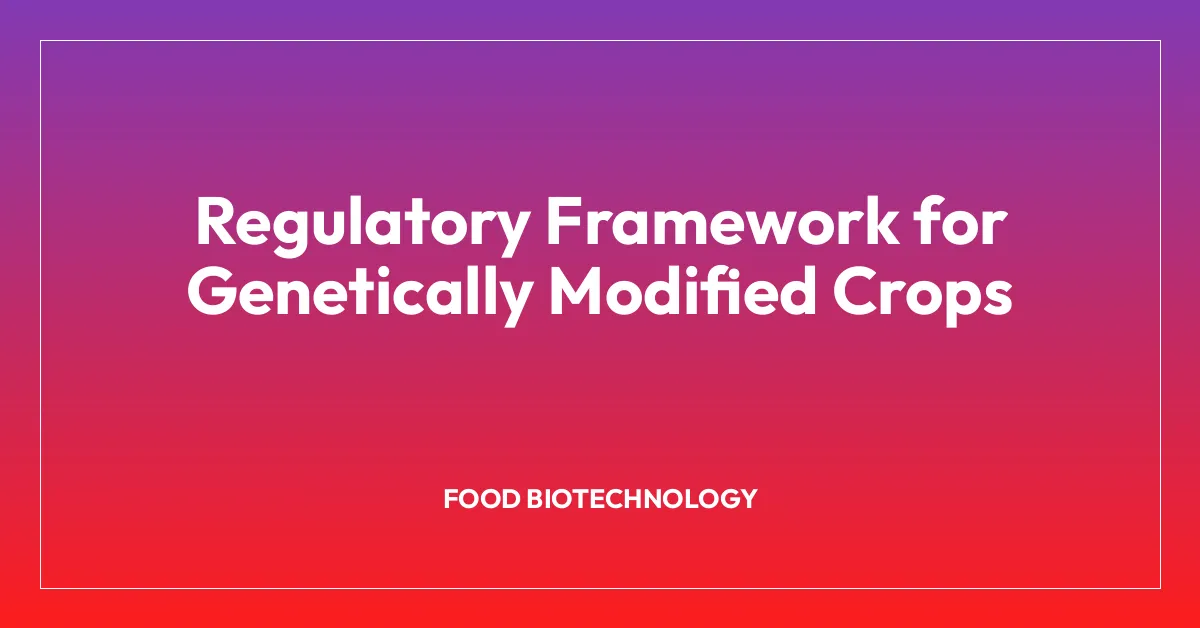 Regulatory Framework for Genetically Modified Crops