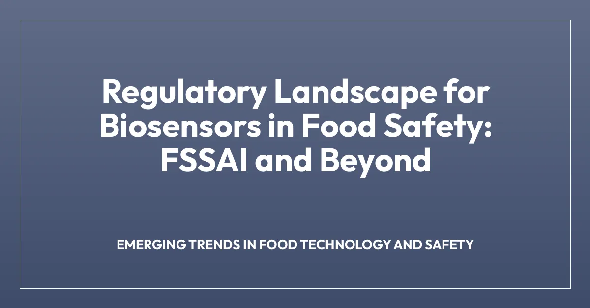 Regulatory Landscape for Biosensors in Food Safety: FSSAI and Beyond