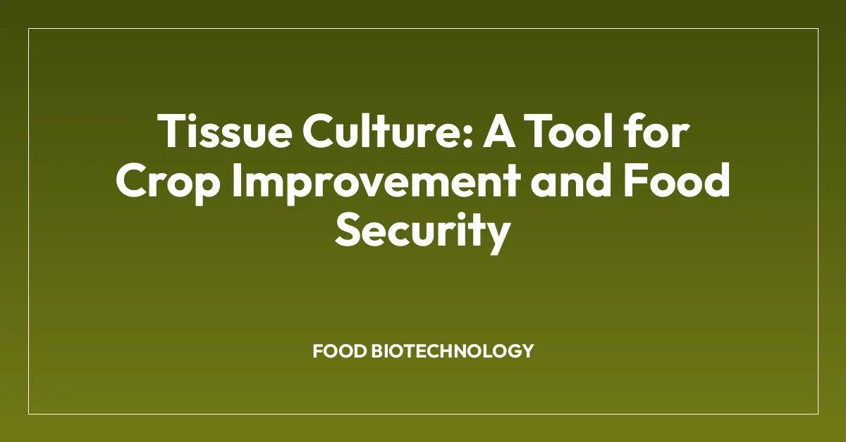 Tissue Culture: A Tool for Crop Improvement and Food Security