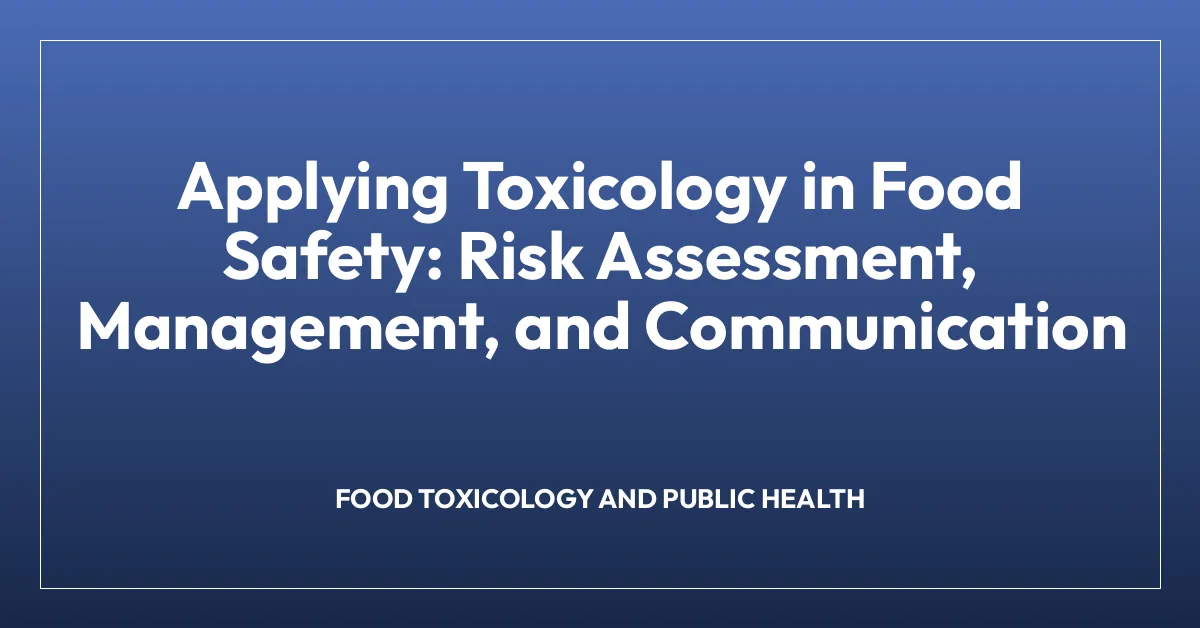 Applying Toxicology in Food Safety: Risk Assessment, Management, and Communication