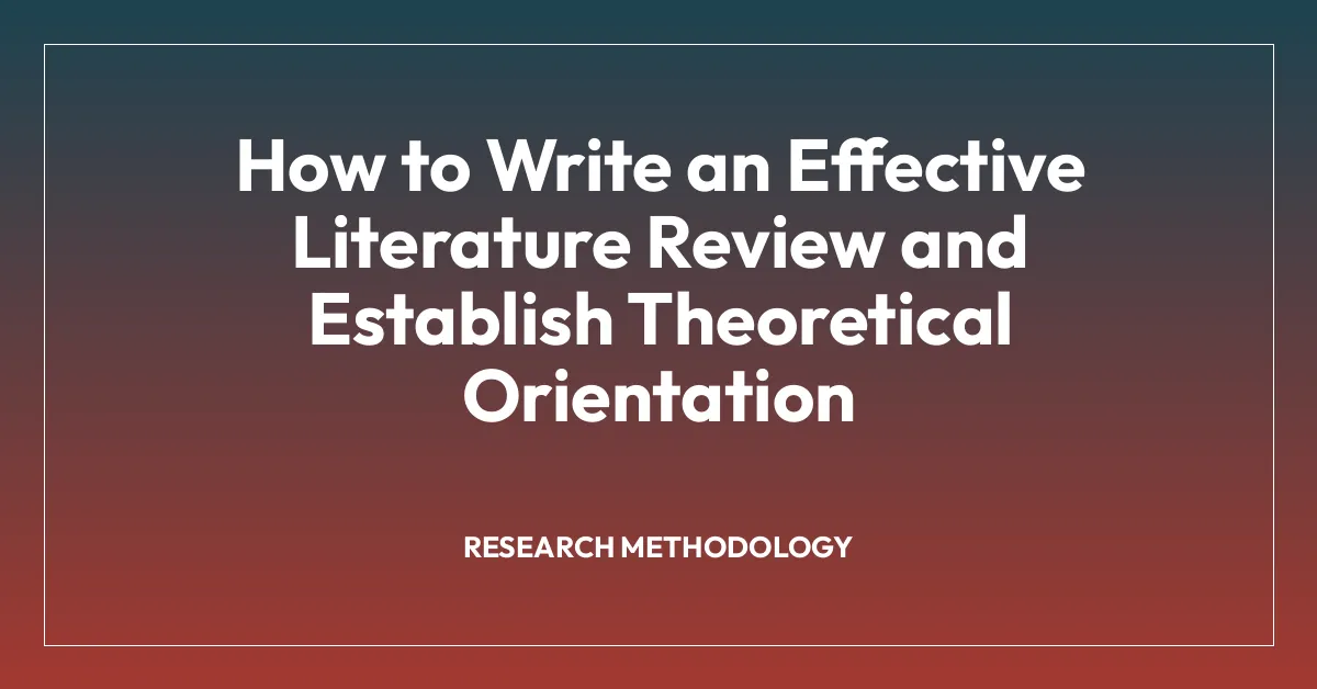 How to Write an Effective Literature Review and Establish Theoretical Orientation